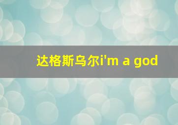 达格斯乌尔i'm a god